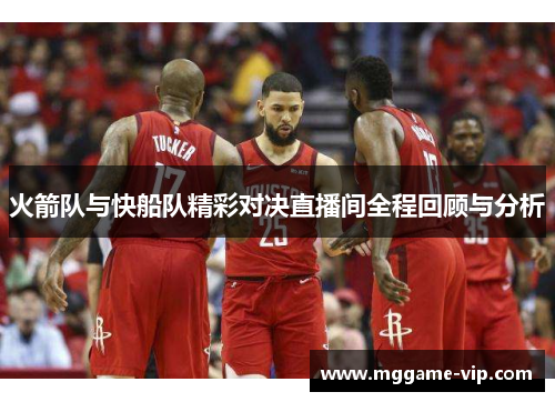 火箭队与快船队精彩对决直播间全程回顾与分析